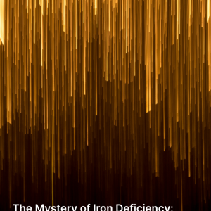 The Mystery of Iron Deficiency:  A Personal Journey