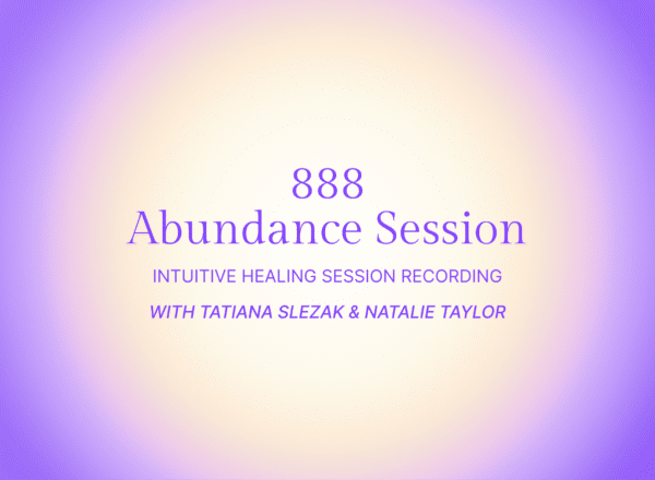 888 Abundance Live Channelled Intuitive Healing Session With Tatiana Slezak & Natalie Taylor